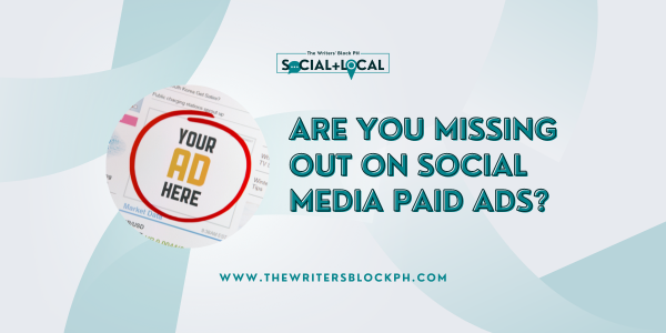 Are You Missing Out on Social Media Paid Ads? – The Writers' Block PH